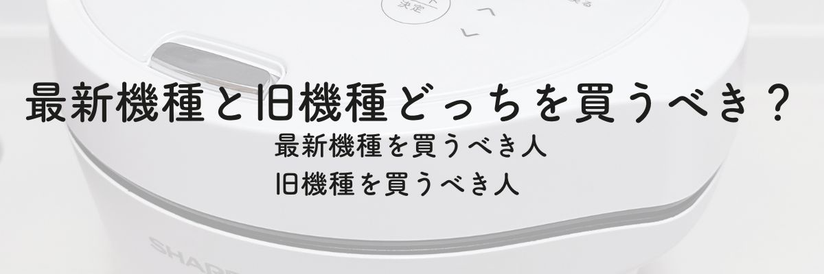 最新機種と旧機種どっちを買うべき?